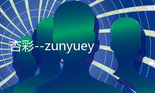 杏彩--zunyueyuanma.com