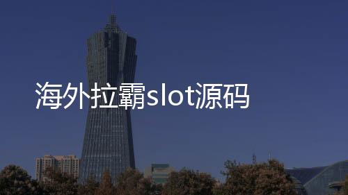 海外拉霸slot源码-亲朋乐斗二开-zunyueyuanma.com