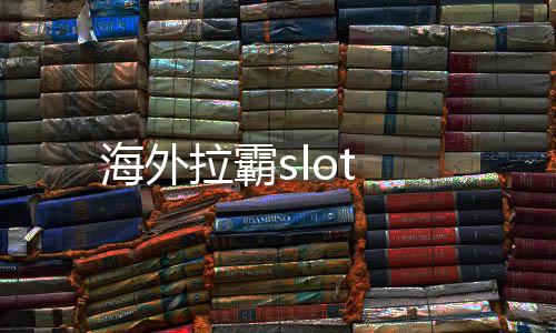 海外拉霸slot-台湾六合-zunyueyuanma.com