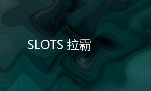 SLOTS 拉霸-真人娱乐源码-zunyueyuanma.com